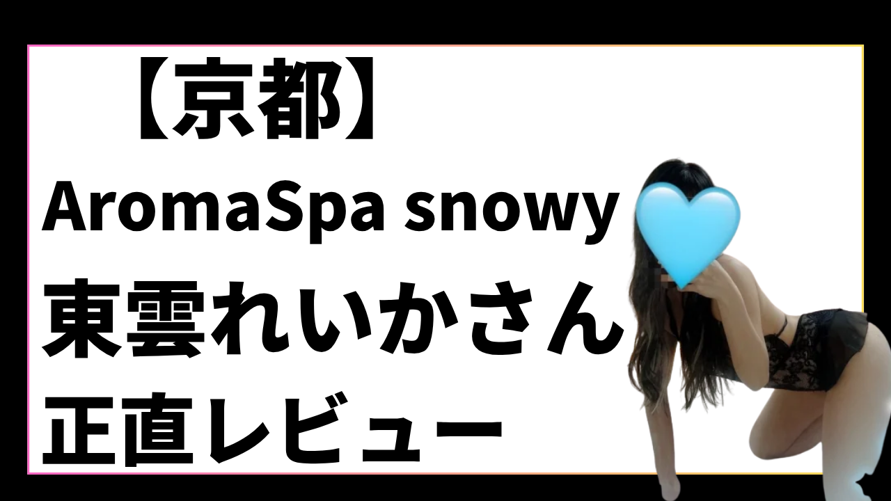 【京都駅】Aroma Spa snowy 東雲れいかさん 正直レビュー