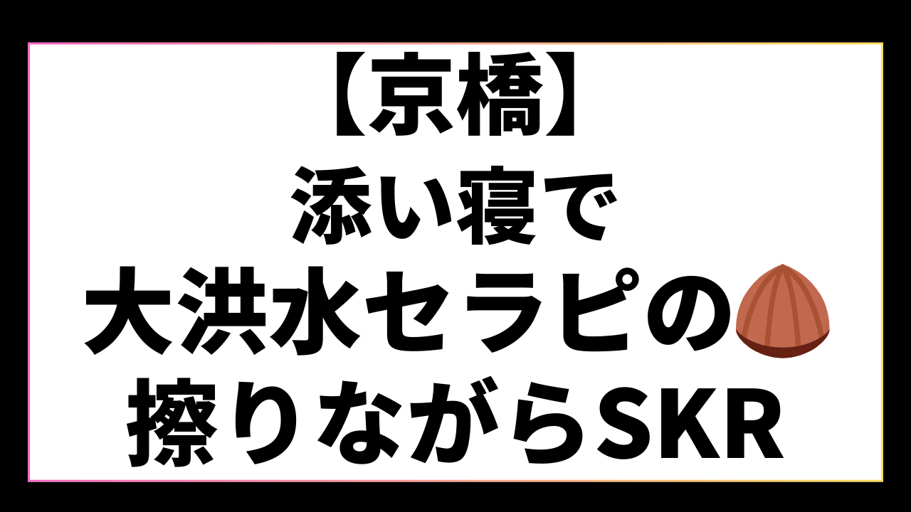 【京橋】添い寝で自称濡れやすいセラピの大洪水の栗をこすりながらTMNをしながらHJでSKR
